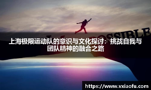 上海极限运动队的意识与文化探讨：挑战自我与团队精神的融合之路