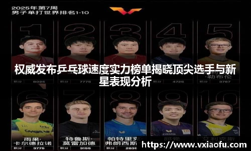 权威发布乒乓球速度实力榜单揭晓顶尖选手与新星表现分析