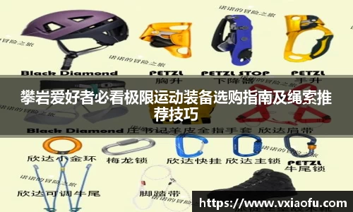 攀岩爱好者必看极限运动装备选购指南及绳索推荐技巧