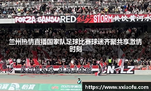 兰州热情直播国家队足球比赛球迷齐聚共享激情时刻