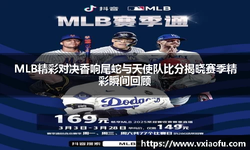 MLB精彩对决香响尾蛇与天使队比分揭晓赛季精彩瞬间回顾