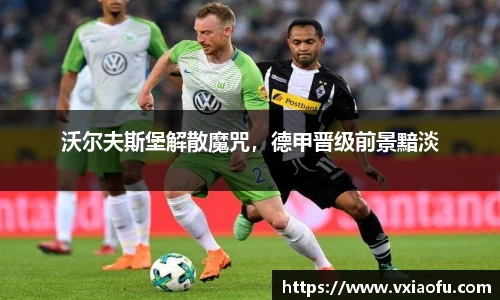 沃尔夫斯堡解散魔咒，德甲晋级前景黯淡